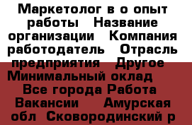 Маркетолог в/о опыт работы › Название организации ­ Компания-работодатель › Отрасль предприятия ­ Другое › Минимальный оклад ­ 1 - Все города Работа » Вакансии   . Амурская обл.,Сковородинский р-н